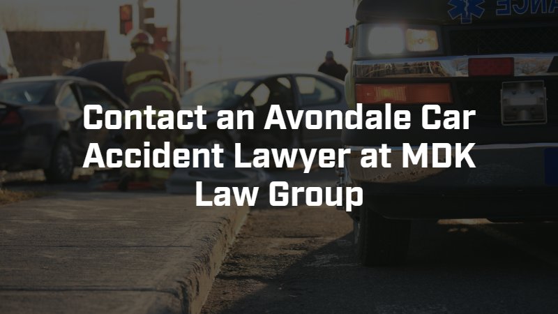 contact an avondale car accident lawyer at MDK law group