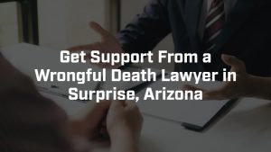 Get support from a wrongful death lawyer in Surprise, AZ