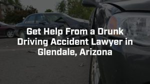 get help from a drunk driving accident lawyer in Glendale, Arizona