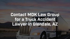 contact MDK Law Group for a glendale truck accident lawyer