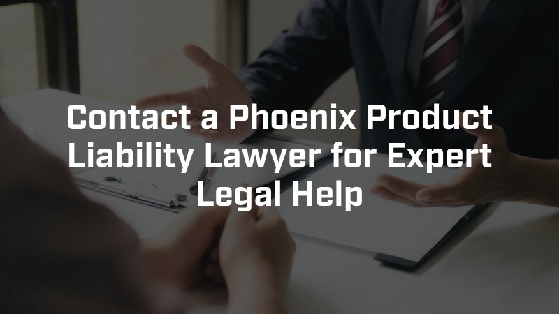 contact a phoenix product liability lawyer for expert legal help