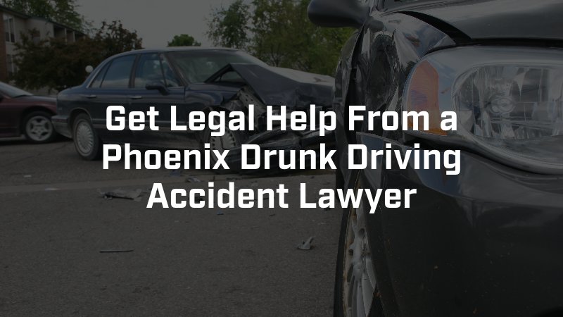 get legal help from a phoenix drunk driving accident lawyer